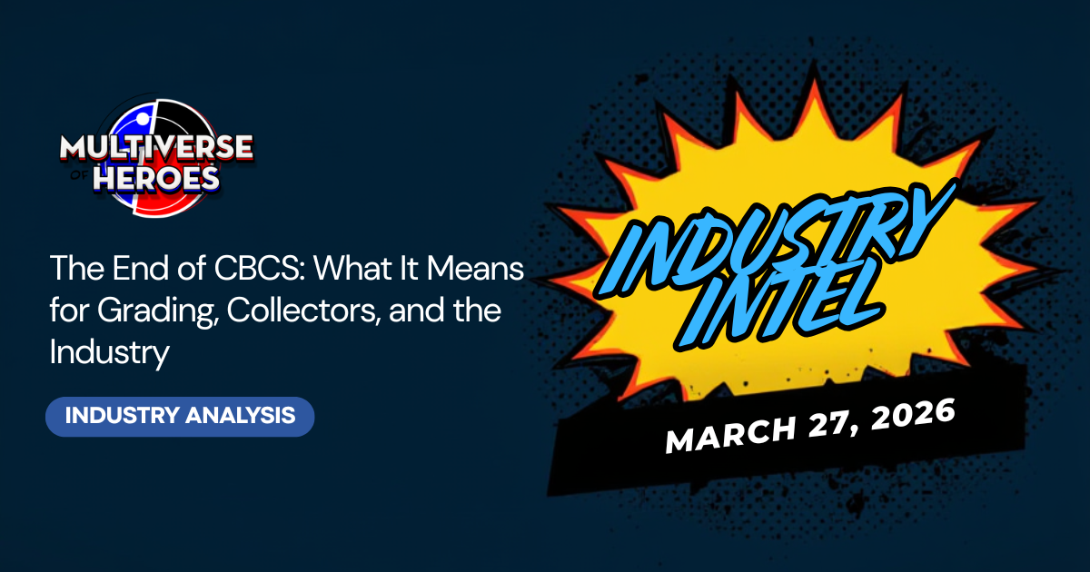 Multiverse of Heroes Industry Intel — The End of CBCS: What It Means for Grading, Collectors, and the Industry, March 30, 2026